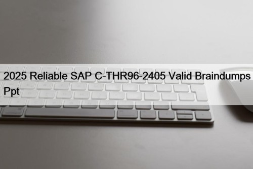 2025 Reliable SAP C-THR96-2405 Valid Braindumps Ppt